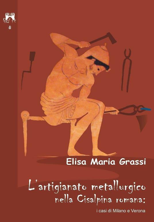 L' artigianato metallurgico nella Cisalpina Romana: i casi di Milano e Verona - Elisa Maria Grassi - copertina