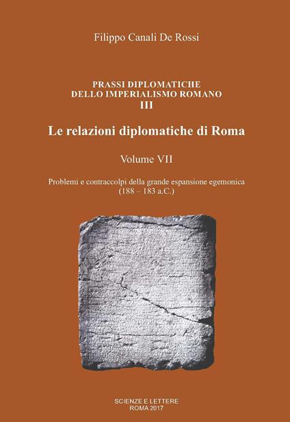 Le relazioni diplomatiche di Roma. Vol. 7: Problemi e contraccolpi della grande espansione egemonica (188-183 a.C.). - Filippo Canali De Rossi - copertina