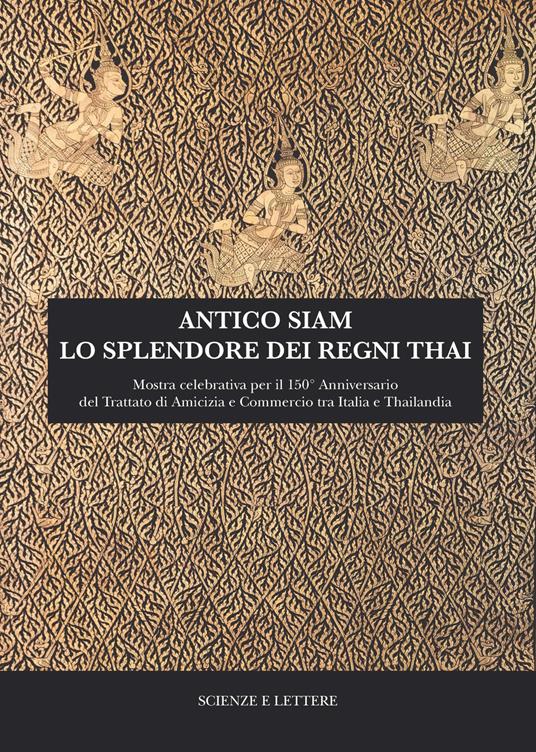 Antico Siam. Lo splendore dei regni Thai. Mostra celebrativa per il 150° Anniversario del Trattato di Amicizia e Commercio tra Italia e Thailandia (Roma, MuCiv - Museo delle Civiltà, 18 maggio - 30 settembre 2019) - copertina