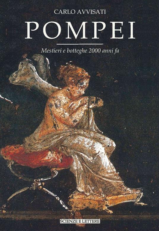 Pompei. Mestieri e botteghe 2000 anni fa - Carlo Avvisati - copertina
