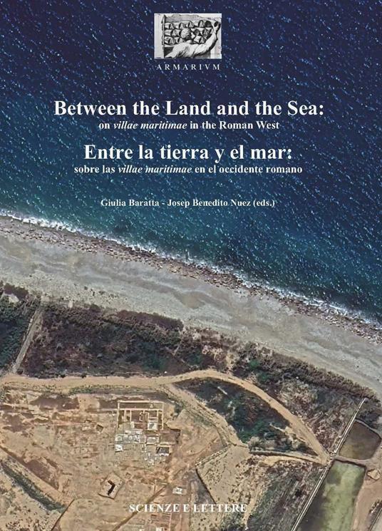 Between the land and the sea: on villae maritimae in the Roman West-Entre la tierra y el mar: sobre las villae maritimae en el occidente romano - Giulia Baratta,Joseph Benedito - copertina