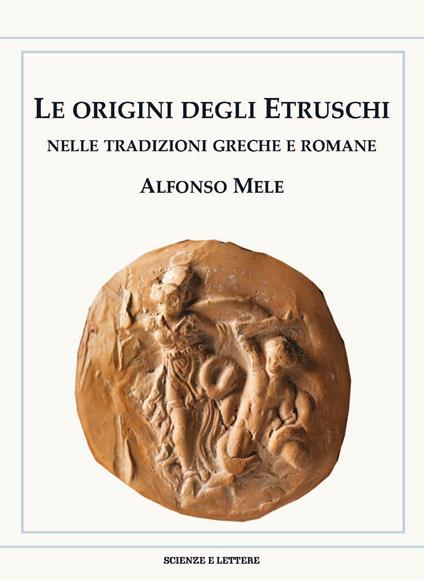 Le origini degli Etruschi nelle tradizioni greche e romane - Alfonso Mele - copertina