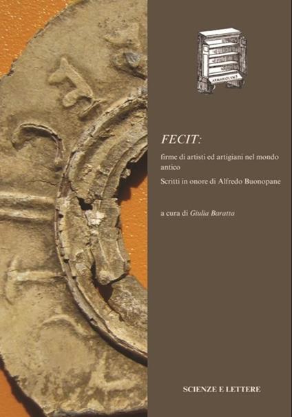 Fecit: firme di artisti ed artigiani nel mondo antico. Scritti in onore di Alfredo Buonopane - Giulia Baratta - copertina