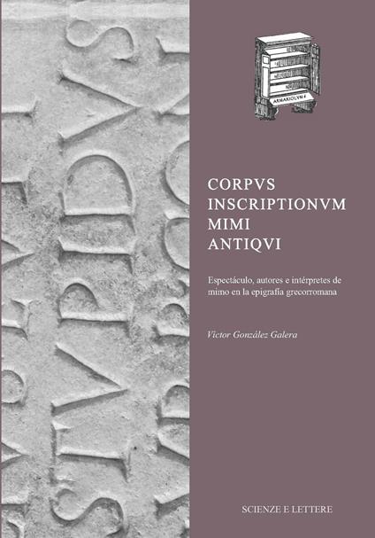 Corpus Inscriptionum Mimi Antiqui Espectáculo, autores e intérpretes de mimo en la epigrafía grecorromana - Víctor González Galera - copertina