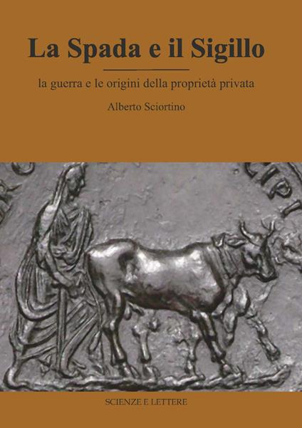La spada e il sigillo. La guerra e le origini della proprietà privata - Alberto Sciortino - copertina