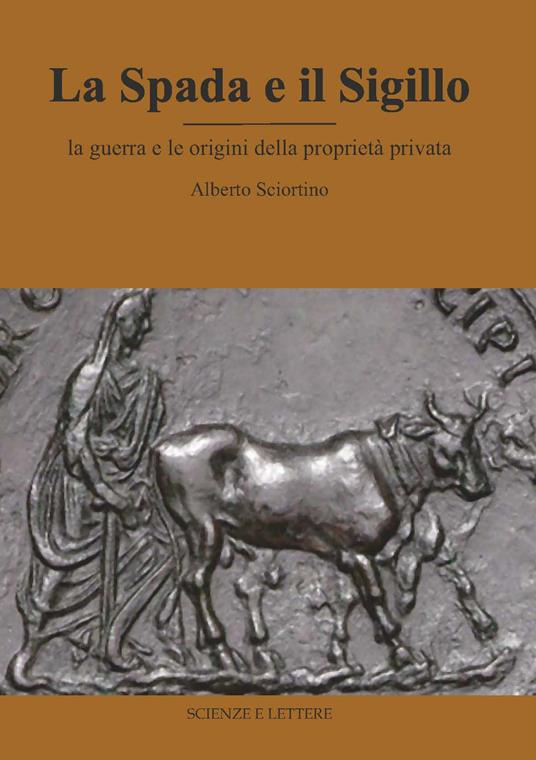 La spada e il sigillo. La guerra e le origini della proprietà privata - Alberto Sciortino - copertina