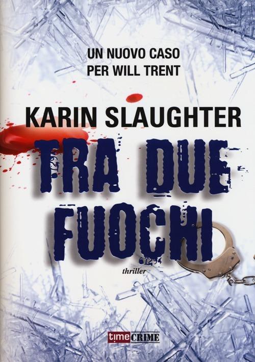 Tra due fuochi - Karin Slaughter - copertina