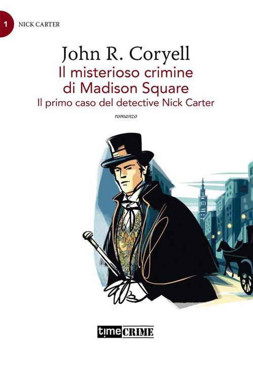 Il misterioso crimine di Madison Square. Il primo caso del detective Nick Carter. Vol. 1 - John R. Coryell - ebook