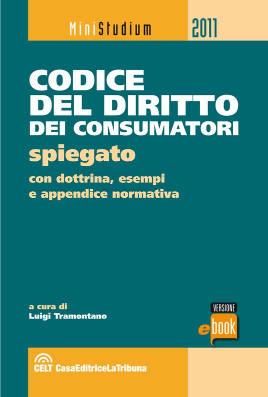 Codice del diritto dei consumatori spiegato con esempi pratici, dottrina, giurisprudenza e appendice normativa - Luigi Tramontano - ebook