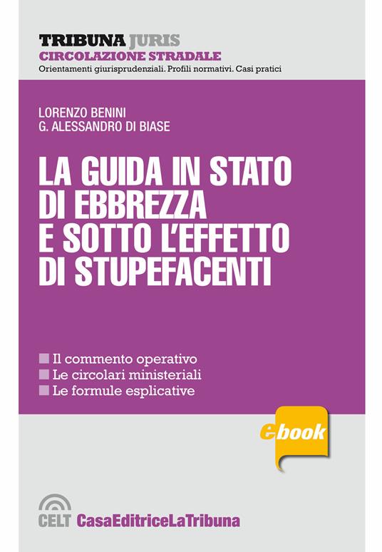 La guida in stato di ebbrezza e sotto l'effetto di stupefacenti - Lorenzo Benini,G. Alessandro Di Biase - ebook