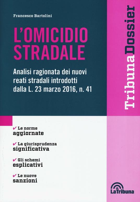 L' omicidio stradale. Analisi ragionata dei nuovi reati stradali introdotti dalla L. 23 marzo 2016, n. 41 - Francesco Bartolini - copertina