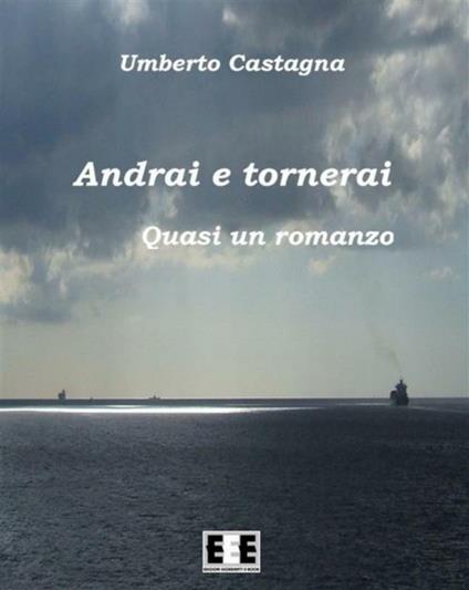 Andrai e tornerai. Quasi un romanzo - Umberto Castagna - ebook