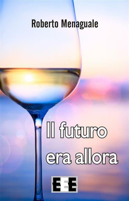 Il futuro era allora - Roberto Menaguale - ebook