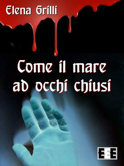 Come il mare ad occhi chiusi - Elena Grilli - copertina