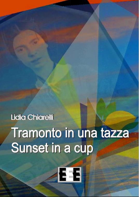 Tramonto in una tazza-Sunset in a Cup. Ediz. italiana e inglese - Lidia Chiarelli - copertina