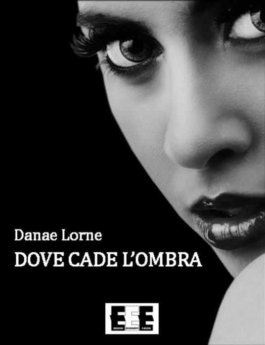 Dove cade l'ombra: Il canto delle cicale-Sottopelle-Cuore mancino - Danae Lorne - ebook