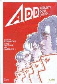 A.D.D. Adolescent Demo Division - Douglas Rushkoff,Goran Sudzuka,José jr. Marzan - copertina
