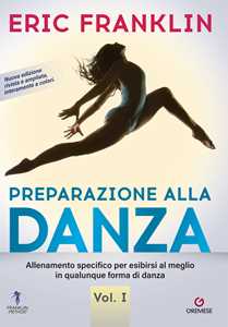 Libro Preparazione alla danza. Allenamento specifico per esibirsi al meglio in qualunque forma di danza. Nuova ediz.. Vol. 1 Eric Franklin