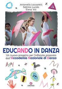 Libro Educando in danza. Un nuovo progetto per l'infanzia proposto dall'Accademia Nazionale di Danza Antonella Lazzaretti Sabrina Lucido Elena Viti