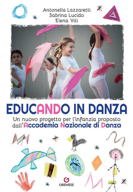 Educando in danza. Un nuovo progetto per l'infanzia proposto dall'Accademia Nazionale di Danza - Antonella Lazzaretti,Sabrina Lucido,Elena Viti - copertina