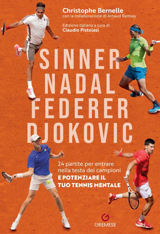 Sinner, Nadal, Federer e Djokovic. 24 partite per entrare nella testa dei campioni e potenziare il tuo tennis mentale - Christophe Bernelle,Christophe Bernelle - copertina