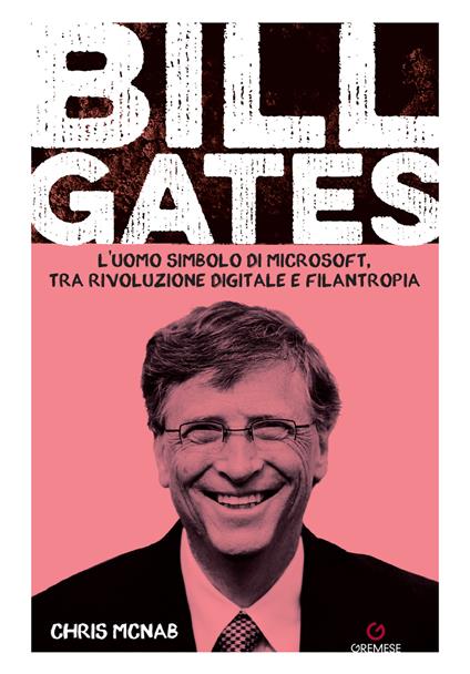 Bill Gates. L'uomo simbolo di Microsoft, tra rivoluzione digitale e filantropia - Chris McNab - copertina