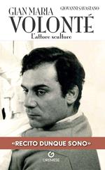Gian Maria Volonté. L'attore scultore