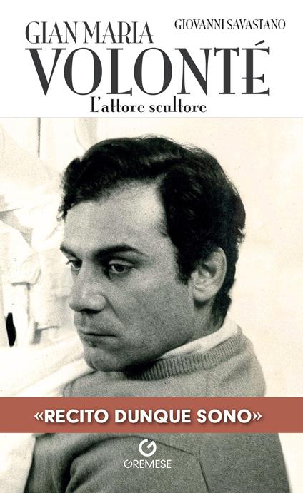 Gian Maria Volonté. L'attore scultore - Giovanni Savastano - copertina
