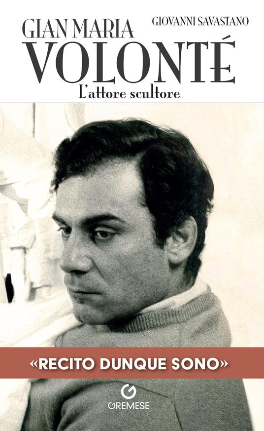 Gian Maria Volonté. L'attore scultore - Giovanni Savastano - copertina