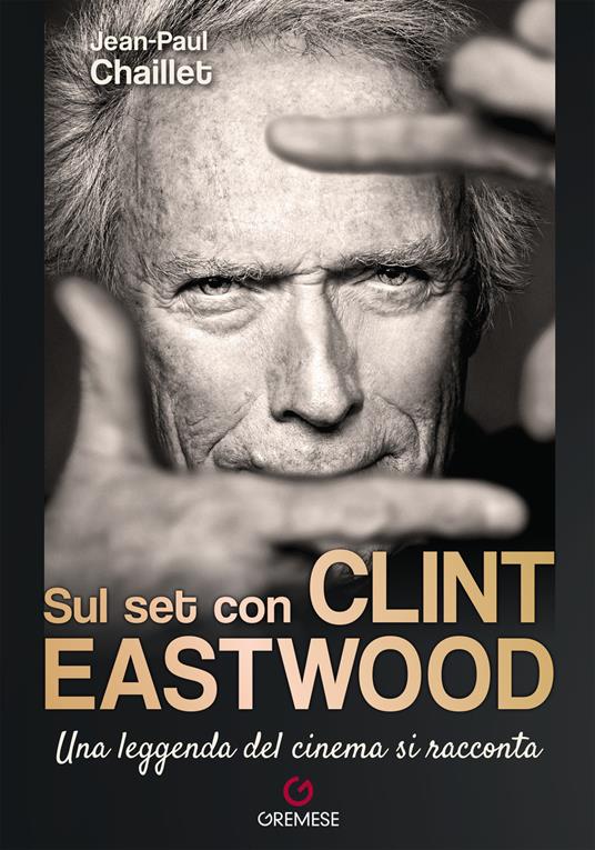 Sul set con Clint Eastwood. Una leggenda del cinema si racconta - Jean-Paul Chaillet - copertina
