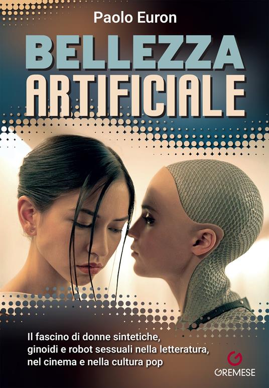 Bellezza artificiale. Il fascino di donne sintetiche, ginoidi e robot sessuali nella letteratura, nel cinema e nella cultura pop - Paolo Euron - copertina
