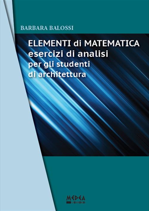 Elementi di matematica. Esercizi di analisi per gli studenti di architettura - Barbara Balossi - copertina