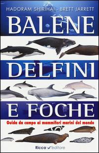 Balene, delfini, foche. Guida da campo ai mammiferi marini del mondo - Hadoram Shirihai,Brett Jarrett - copertina