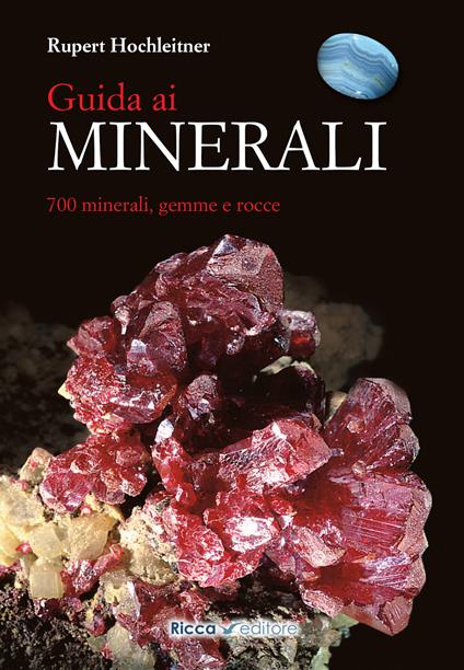 Guida ai minerali. 700 minerali, gemme e rocce - Rupert Hochleitner - copertina