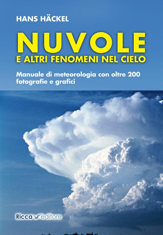 Nuvole e altri fenomeni nel cielo. Manuale di meteorologia con oltre 200 fotografie e grafici - Hans Hackel - copertina