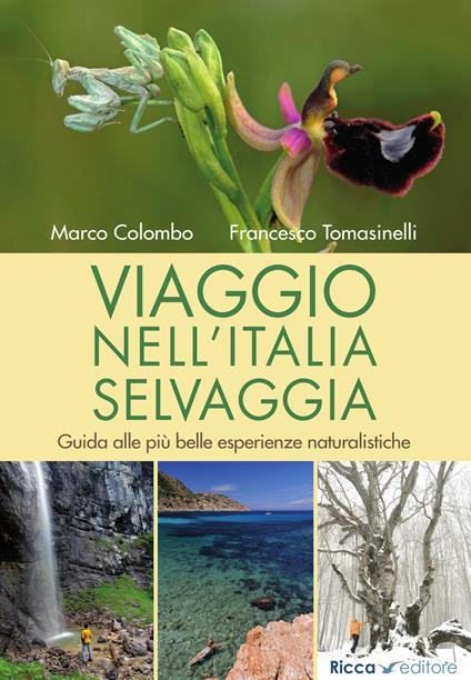 Viaggio nell'Italia selvaggia. Guida alle più belle esperienze naturalistiche. Ediz. illustrata - Marco Colombo,Francesco Tomasinelli - copertina