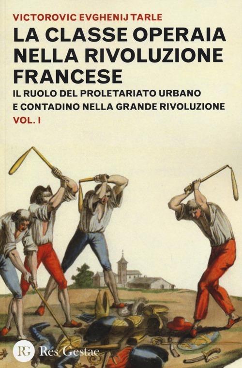 La classe operaia nella rivoluzione francese. Il ruolo del proletariato urbano e contadino nella Grande Rivoluzione. Vol. 1 - Evgenij V. Tarle - copertina