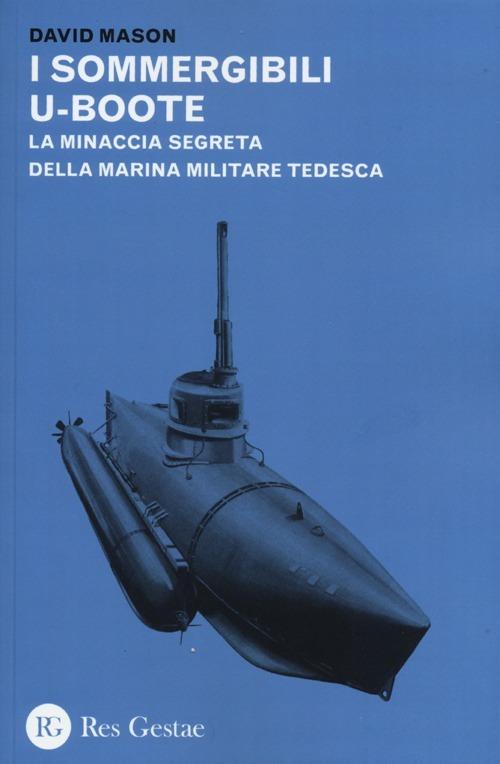 I sommergibili U-boote. La minaccia segreta della marina militare tedesca - David Mason - copertina