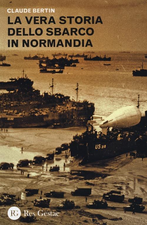 La vera storia dello sbarco in Normandia - Claude Bertin - copertina