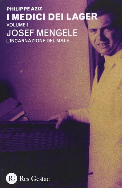 I medici dei lager. Vol. 1: Joseph Mengele. L'incarnazione del male. - Philippe Aziz - copertina