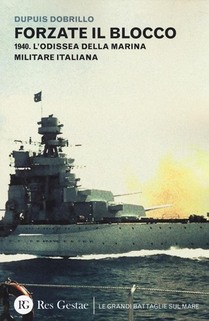 Forzate il blocco. 1940. L'odissea della marina militare italiana - Dobrillo Dupuis - copertina