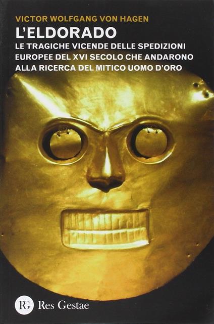 L'Eldorado. Le tragiche vicende delle spedizioni europee del XVI secolo che andarono alla ricerca del mitico uomo d'oro - Victor von Hagen - copertina