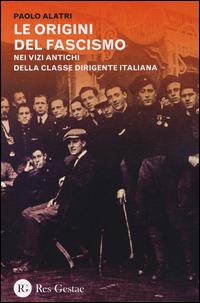 Le origini del fascismo. Nei vizi antichi della classe dirigente italiana - Paolo Alatri - copertina
