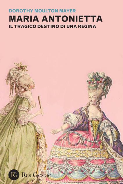 Maria Antonietta. Il tragico destino di una regina - Dorothy Moulton Mayer - copertina