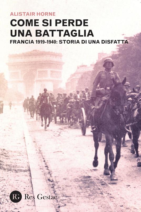 Come si perde una battaglia. Francia 1919-1940: storia di una disfatta - Alistair Horne - copertina