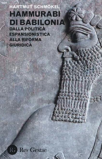 Hammurabi di Babibonia. Dalla politica espansionistica alla riforma giuridica - Hartmut Schmokel - copertina