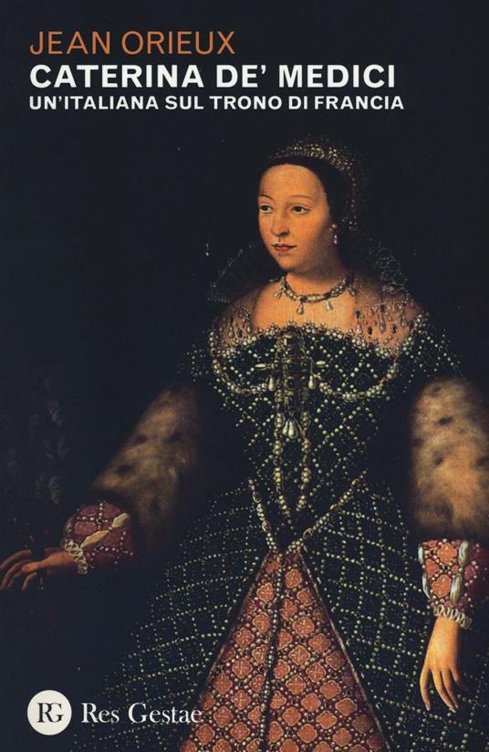 Caterina de' Medici. Un'italiana sul trono di Francia - Jean Orieux - copertina
