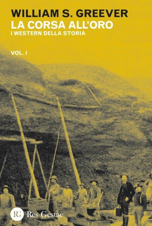 La corsa all'oro. Vol. 1: western della storia, I. - William S. Greever - copertina