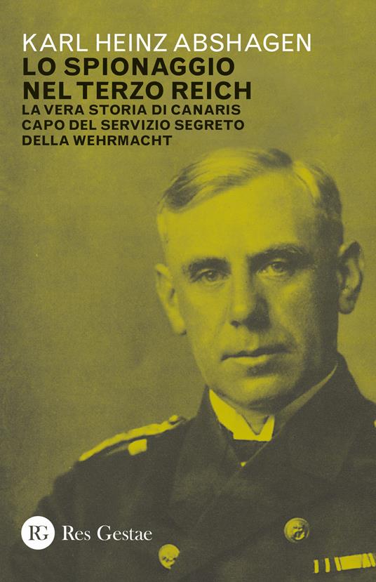 Lo spionaggio nel Terzo Reich. La vera storia di Canaris capo del servizio segreto della Wehrmacht - Karl Heinz Abshagen - copertina