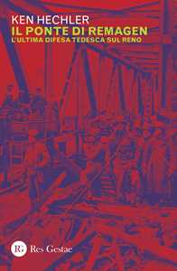 Libro Il ponte di Remagen. L'ultima difesa tedesca sul Reno Ken Hechler